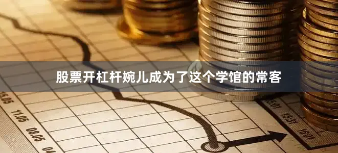 股票开杠杆婉儿成为了这个学馆的常客