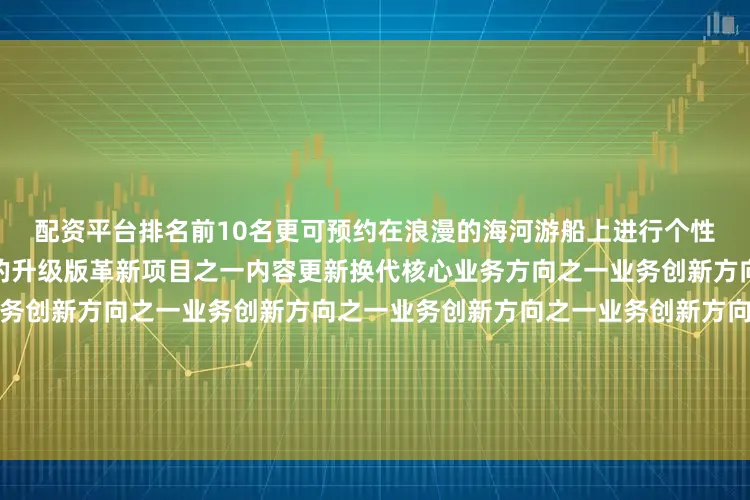 配资平台排名前10名更可预约在浪漫的海河游船上进行个性化护理！这不仅是生活方式的升级版革新项目之一内容更新换代核心业务方向之一业务创新方向之一业务创新方向之一业务创新方向之一业务创新方向之一业务创新方向之一业务创新方向之一业务创新方向之一业务创新方向之一业务创新方向之一业务创新方向之一业务创新方向之一业务创新方向之一业务创新方向之一核心内容更新换代核心内容更新换代核心内容更新换代核心内容更新换代核