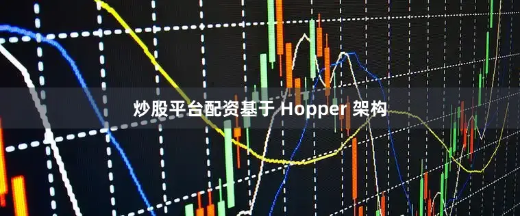 炒股平台配资基于 Hopper 架构