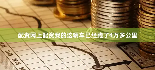 配资网上配资我的这辆车已经跑了4万多公里