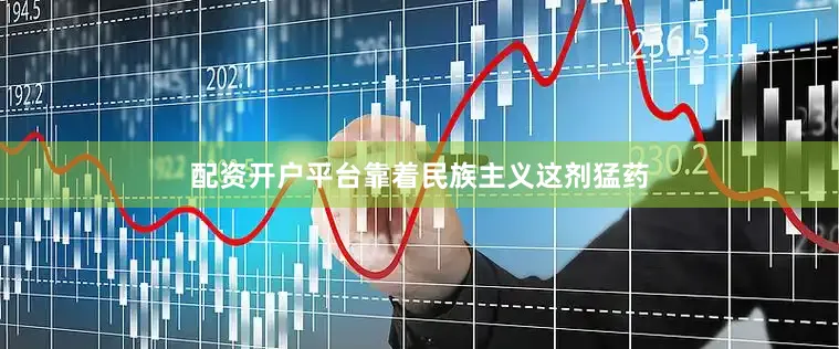 配资开户平台靠着民族主义这剂猛药