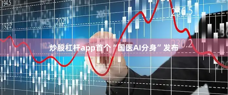 炒股杠杆app首个“国医AI分身”发布