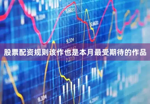 股票配资规则该作也是本月最受期待的作品