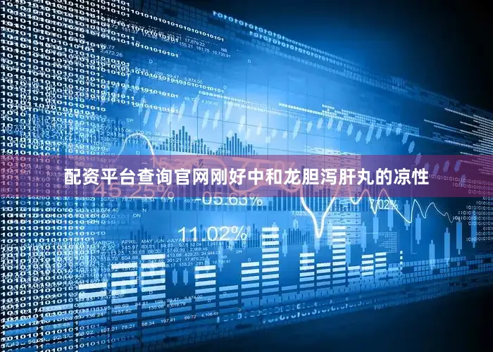 配资平台查询官网刚好中和龙胆泻肝丸的凉性