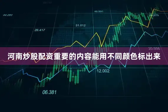 河南炒股配资重要的内容能用不同颜色标出来